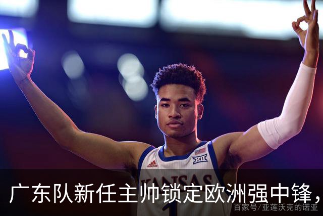 广东队新任主帅锁定欧洲强中锋，争冠希望或将大增